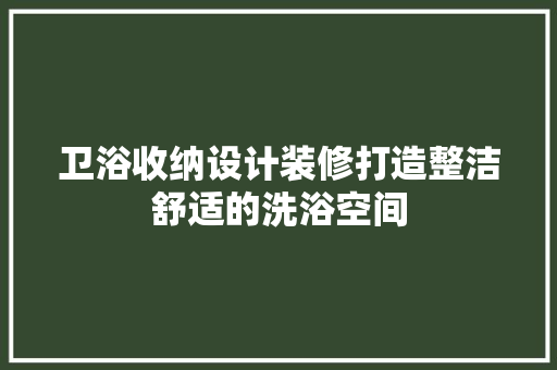 卫浴收纳设计装修打造整洁舒适的洗浴空间