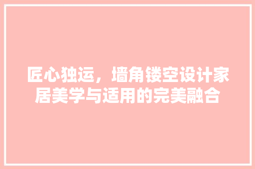 匠心独运，墙角镂空设计家居美学与适用的完美融合