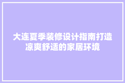 大连夏季装修设计指南打造凉爽舒适的家居环境  第1张