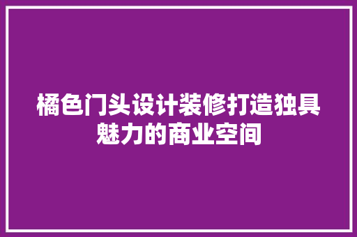 橘色门头设计装修打造独具魅力的商业空间  第1张