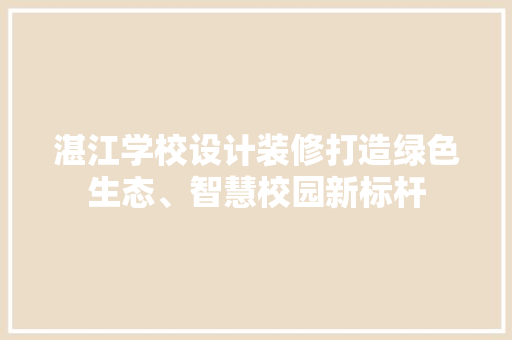 湛江学校设计装修打造绿色生态、智慧校园新标杆