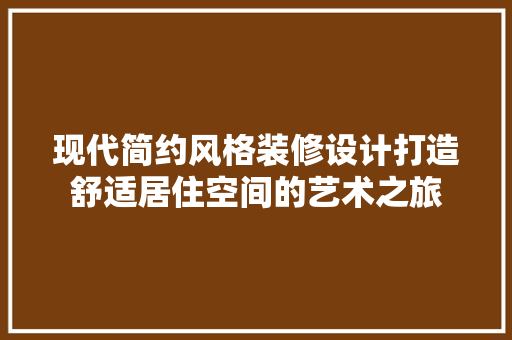 现代简约风格装修设计打造舒适居住空间的艺术之旅