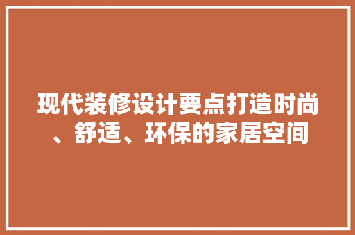 现代装修设计要点打造时尚、舒适、环保的家居空间  第1张