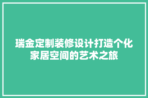 瑞金定制装修设计打造个化家居空间的艺术之旅