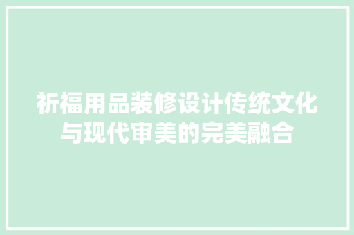 祈福用品装修设计传统文化与现代审美的完美融合