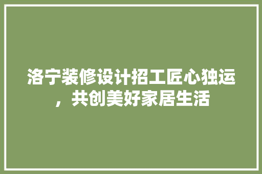 洛宁装修设计招工匠心独运，共创美好家居生活