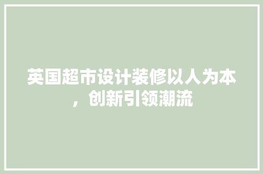 英国超市设计装修以人为本，创新引领潮流