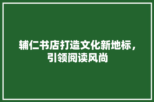 辅仁书店打造文化新地标，引领阅读风尚