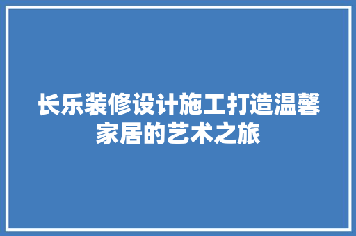 长乐装修设计施工打造温馨家居的艺术之旅