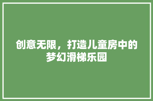 创意无限，打造儿童房中的梦幻滑梯乐园