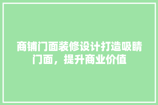 商铺门面装修设计打造吸睛门面，提升商业价值  第1张