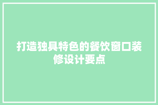 打造独具特色的餐饮窗口装修设计要点