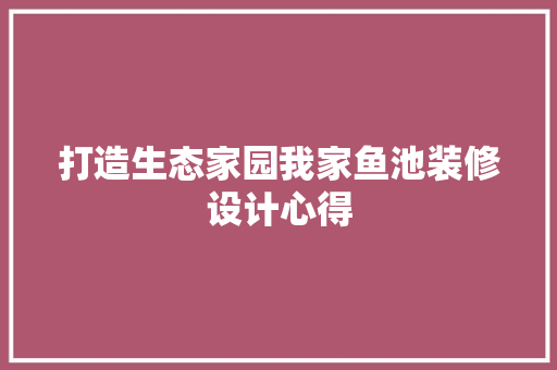 打造生态家园我家鱼池装修设计心得  第1张
