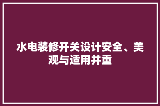 水电装修开关设计安全、美观与适用并重  第1张