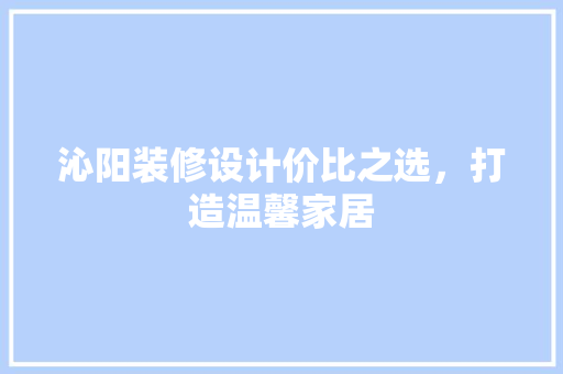 沁阳装修设计价比之选，打造温馨家居