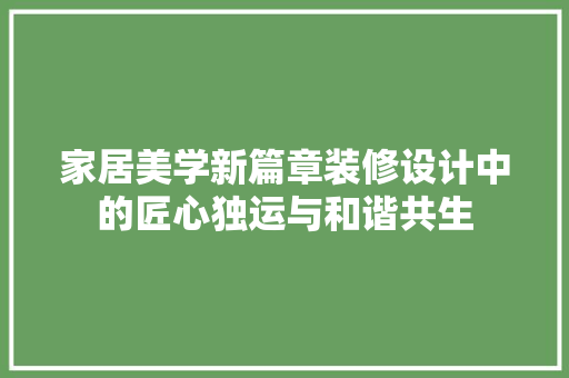 家居美学新篇章装修设计中的匠心独运与和谐共生