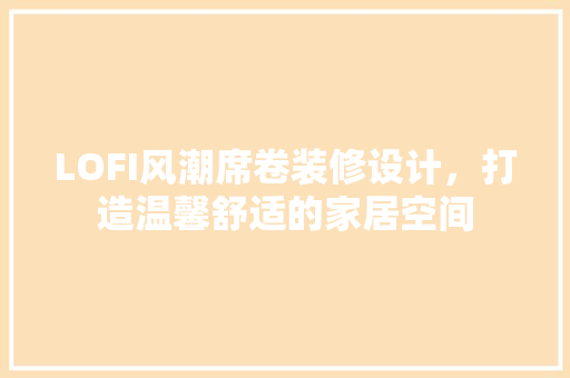LOFI风潮席卷装修设计，打造温馨舒适的家居空间
