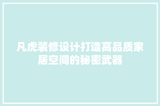 凡虎装修设计打造高品质家居空间的秘密武器