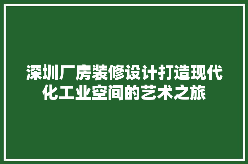 深圳厂房装修设计打造现代化工业空间的艺术之旅