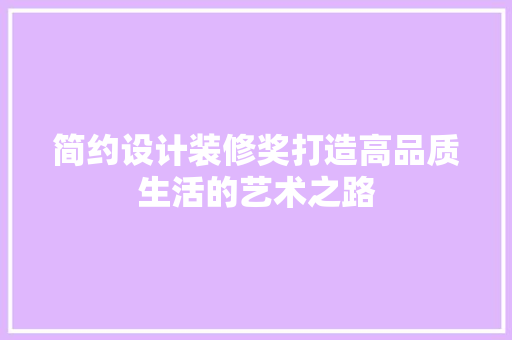 简约设计装修奖打造高品质生活的艺术之路