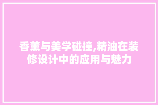 香薰与美学碰撞,精油在装修设计中的应用与魅力  第1张