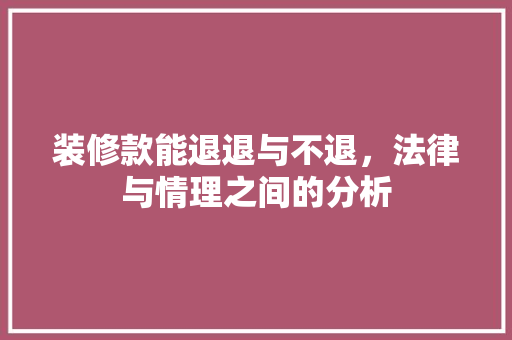 装修款能退退与不退，法律与情理之间的分析