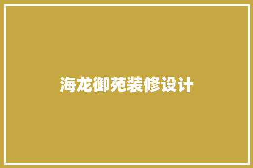 海龙御苑装修设计