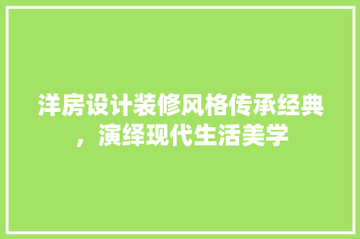 洋房设计装修风格传承经典，演绎现代生活美学