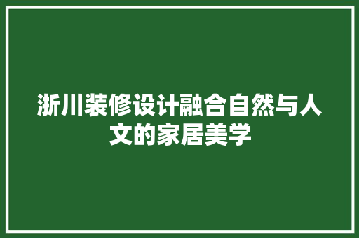 浙川装修设计融合自然与人文的家居美学