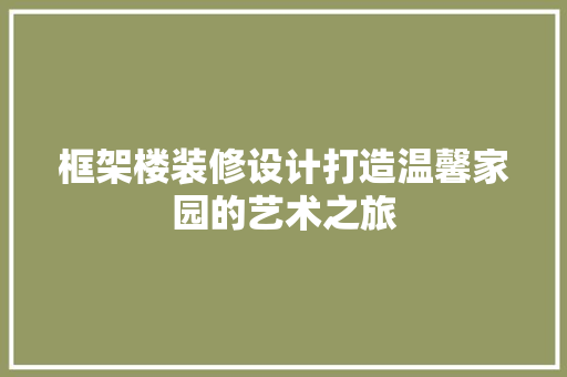 框架楼装修设计打造温馨家园的艺术之旅