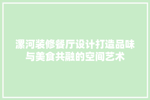 漯河装修餐厅设计打造品味与美食共融的空间艺术  第1张