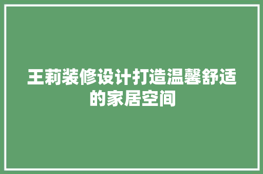 王莉装修设计打造温馨舒适的家居空间