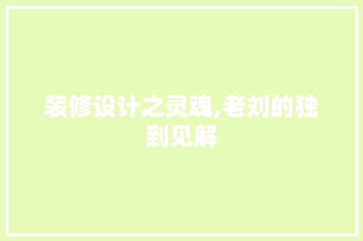 装修设计之灵魂,老刘的独到见解