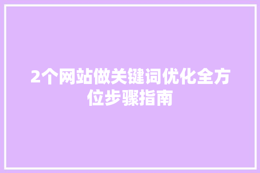 2个网站做关键词优化全方位步骤指南 第1张 2个网站做关键词优化全方位步骤指南 第1张