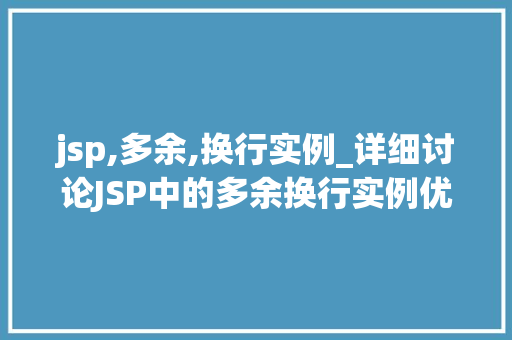 jsp,多余,换行实例_详细讨论JSP中的多余换行实例优化你的代码，提升效率