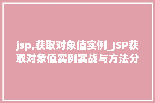 jsp,获取对象值实例_JSP获取对象值实例实战与方法分享