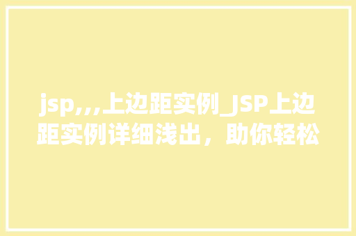 jsp,,,上边距实例_JSP上边距实例详细浅出，助你轻松掌握