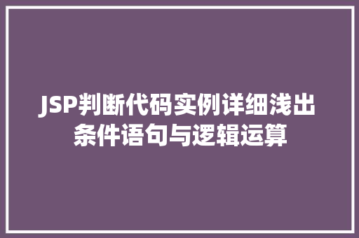 JSP判断代码实例详细浅出条件语句与逻辑运算