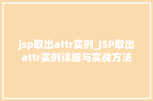 jsp取出attr实例_JSP取出attr实例详细与实战方法