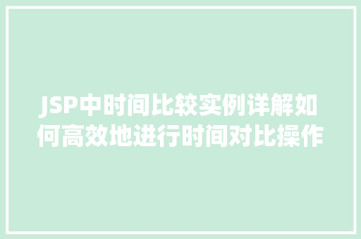JSP中时间比较实例详解如何高效地进行时间对比操作