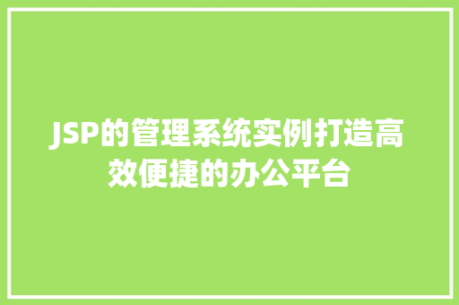 JSP的管理系统实例打造高效便捷的办公平台