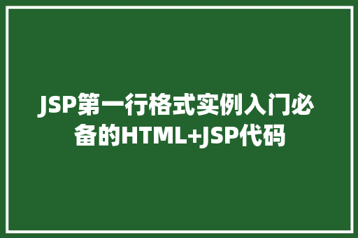 JSP第一行格式实例入门必备的HTML+JSP代码