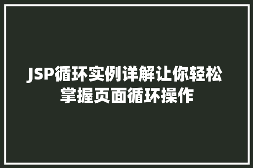 JSP循环实例详解让你轻松掌握页面循环操作