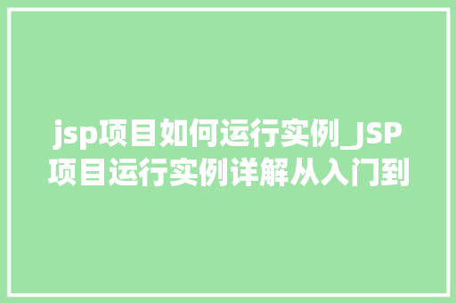 jsp项目如何运行实例_JSP项目运行实例详解从入门到精通