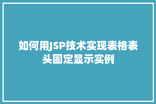 如何用JSP技术实现表格表头固定显示实例