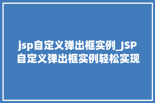 jsp自定义弹出框实例_JSP自定义弹出框实例轻松实现网页互动效果
