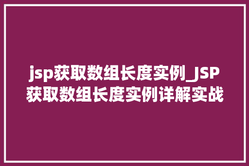 jsp获取数组长度实例_JSP获取数组长度实例详解实战方法与常见问题解答  第1张
