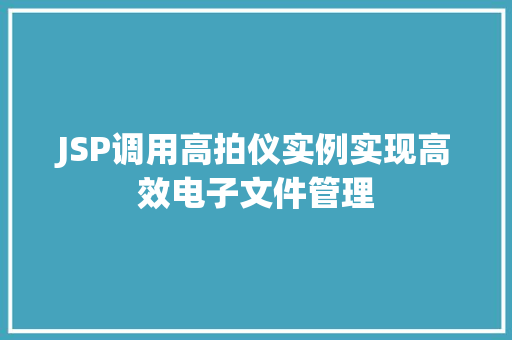 JSP调用高拍仪实例实现高效电子文件管理