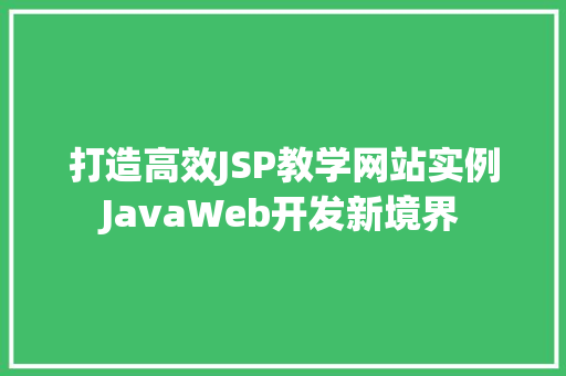 打造高效JSP教学网站实例JavaWeb开发新境界