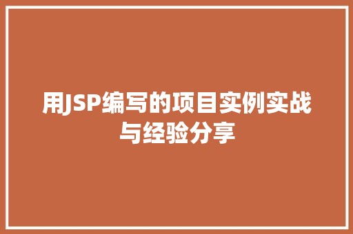 用JSP编写的项目实例实战与经验分享